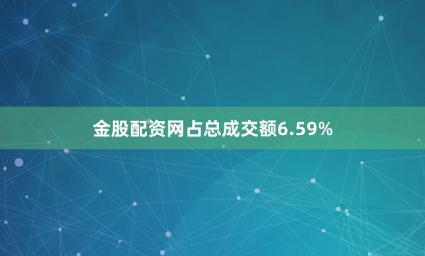 金股配资网占总成交额6.59%