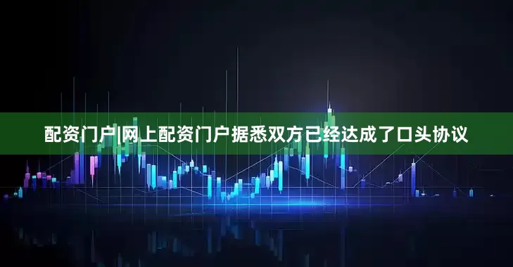 配资门户|网上配资门户据悉双方已经达成了口头协议