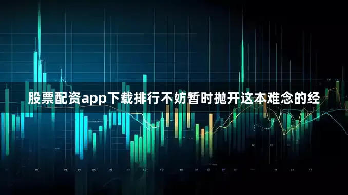 股票配资app下载排行不妨暂时抛开这本难念的经