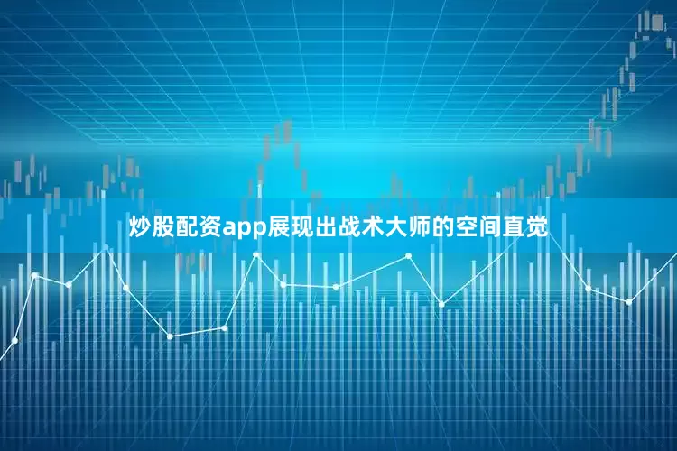 炒股配资app展现出战术大师的空间直觉